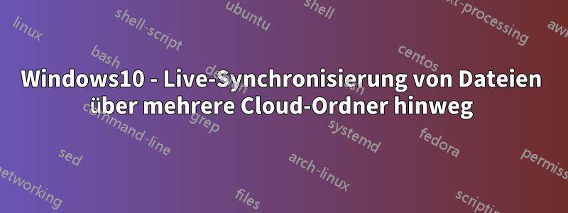 Windows10 - Live-Synchronisierung von Dateien über mehrere Cloud-Ordner hinweg