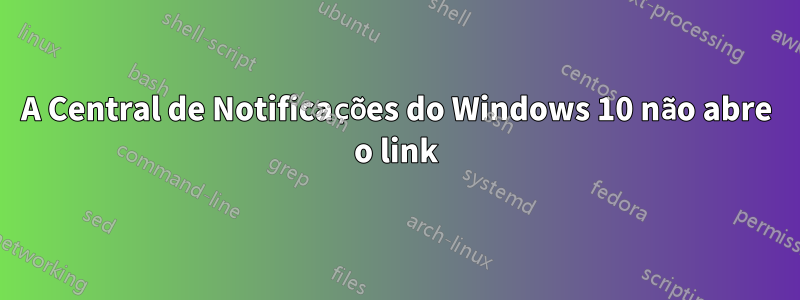 A Central de Notificações do Windows 10 não abre o link