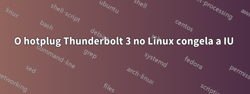 O hotplug Thunderbolt 3 no Linux congela a IU