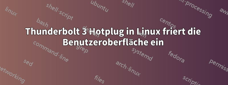 Thunderbolt 3 Hotplug in Linux friert die Benutzeroberfläche ein