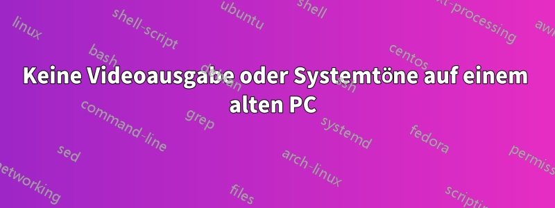 Keine Videoausgabe oder Systemtöne auf einem alten PC 