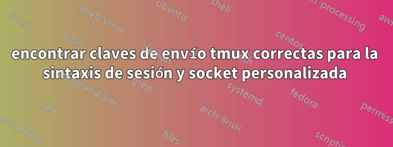 encontrar claves de envío tmux correctas para la sintaxis de sesión y socket personalizada