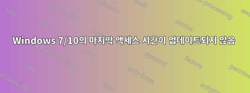 Windows 7/10의 마지막 액세스 시간이 업데이트되지 않음