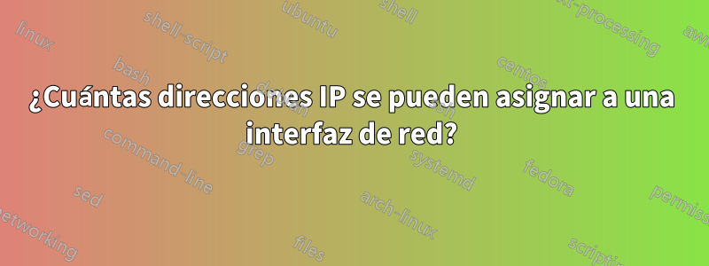 ¿Cuántas direcciones IP se pueden asignar a una interfaz de red?