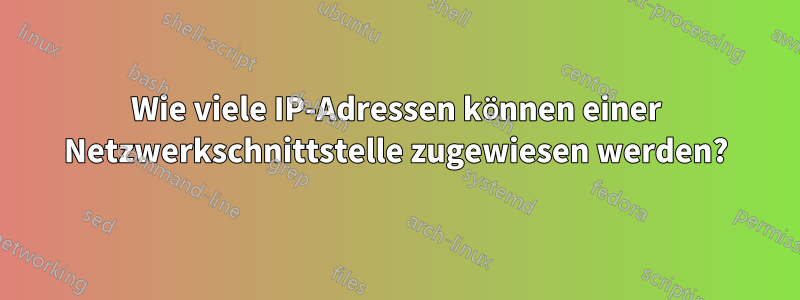 Wie viele IP-Adressen können einer Netzwerkschnittstelle zugewiesen werden?