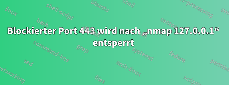 Blockierter Port 443 wird nach „nmap 127.0.0.1“ entsperrt