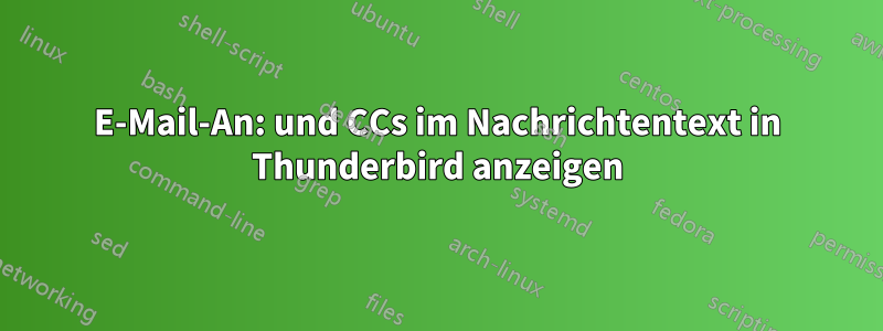 E-Mail-An: und CCs im Nachrichtentext in Thunderbird anzeigen