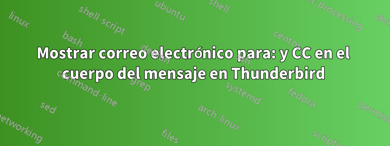 Mostrar correo electrónico para: y CC en el cuerpo del mensaje en Thunderbird