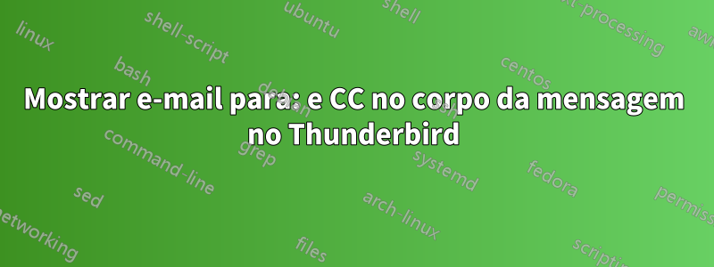 Mostrar e-mail para: e CC no corpo da mensagem no Thunderbird