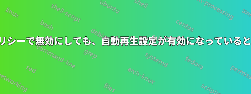 グループポリシーで無効にしても、自動再生設定が有効になっていると表示される