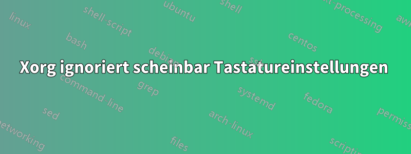 Xorg ignoriert scheinbar Tastatureinstellungen