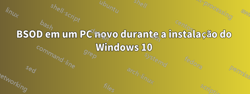 BSOD em um PC novo durante a instalação do Windows 10
