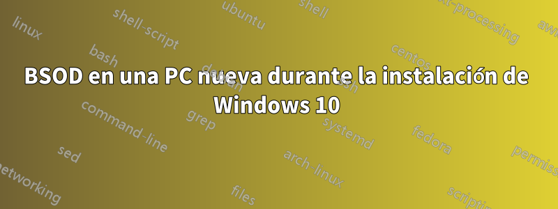 BSOD en una PC nueva durante la instalación de Windows 10