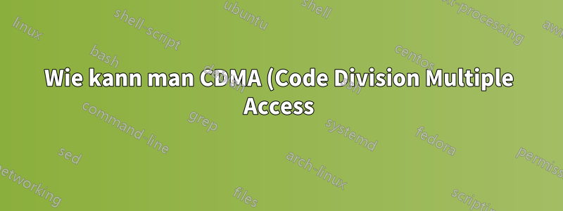 Wie kann man CDMA (Code Division Multiple Access) in der individuellen Kommunikation verwenden