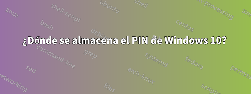 ¿Dónde se almacena el PIN de Windows 10?