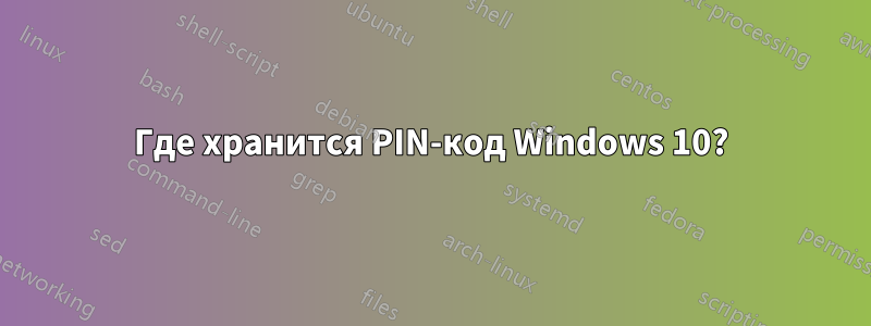 Где хранится PIN-код Windows 10?
