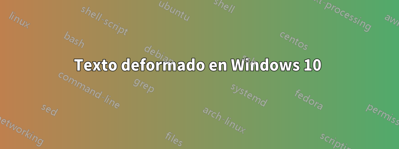 Texto deformado en Windows 10