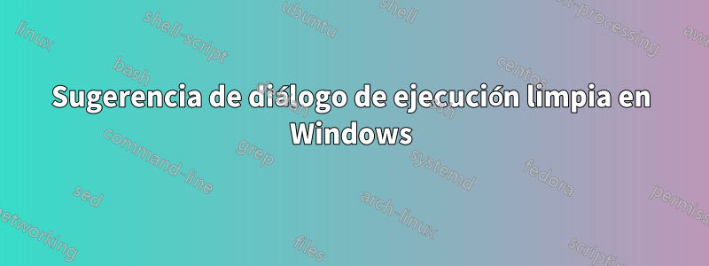 Sugerencia de diálogo de ejecución limpia en Windows