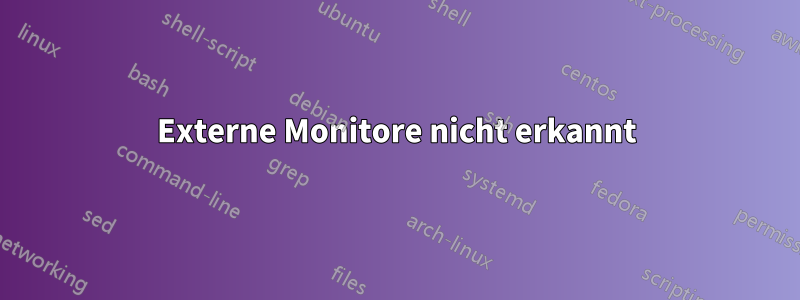 Externe Monitore nicht erkannt