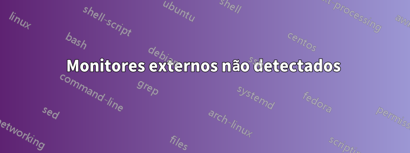 Monitores externos não detectados