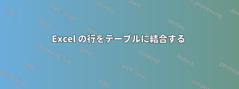 Excel の行をテーブルに結合する
