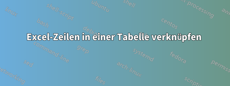 Excel-Zeilen in einer Tabelle verknüpfen
