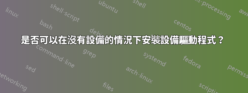 是否可以在沒有設備的情況下安裝設備驅動程式？