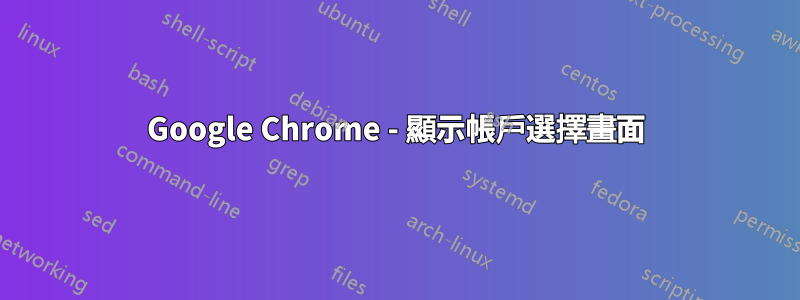 Google Chrome - 顯示帳戶選擇畫面