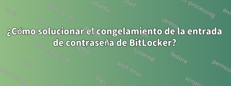¿Cómo solucionar el congelamiento de la entrada de contraseña de BitLocker?