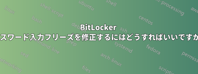 BitLocker パスワード入力フリーズを修正するにはどうすればいいですか?
