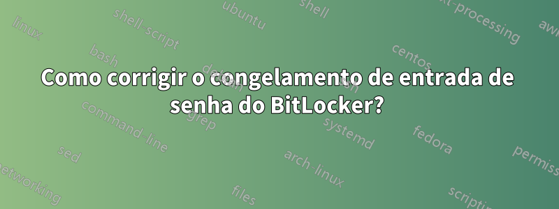Como corrigir o congelamento de entrada de senha do BitLocker?