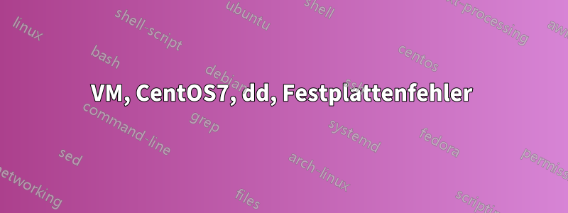 VM, CentOS7, dd, Festplattenfehler
