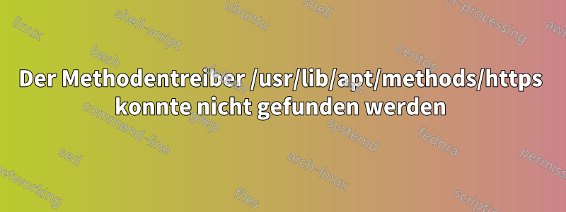 Der Methodentreiber /usr/lib/apt/methods/https konnte nicht gefunden werden