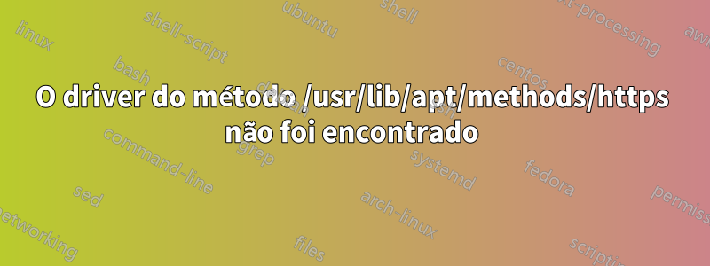 O driver do método /usr/lib/apt/methods/https não foi encontrado