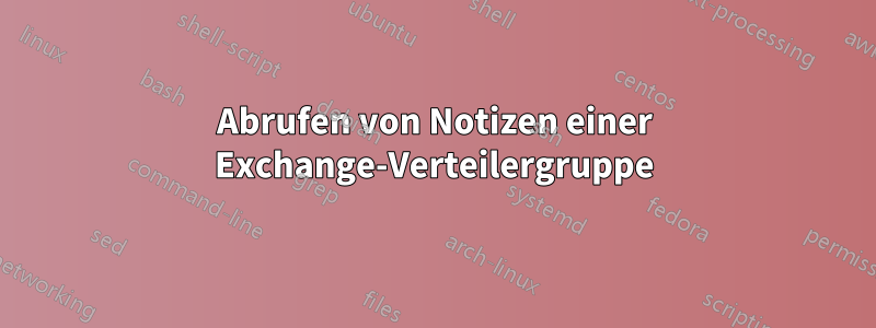 Abrufen von Notizen einer Exchange-Verteilergruppe
