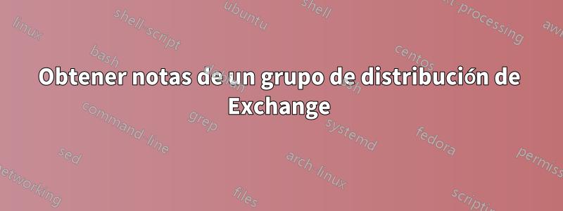 Obtener notas de un grupo de distribución de Exchange