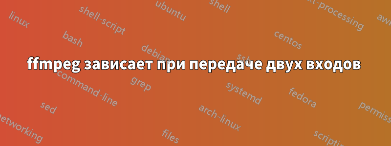 ffmpeg зависает при передаче двух входов