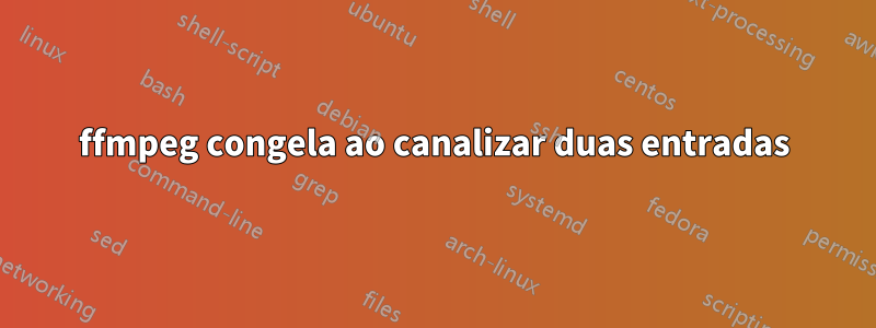 ffmpeg congela ao canalizar duas entradas