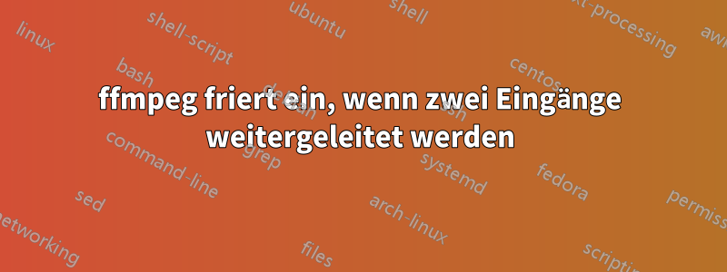 ffmpeg friert ein, wenn zwei Eingänge weitergeleitet werden