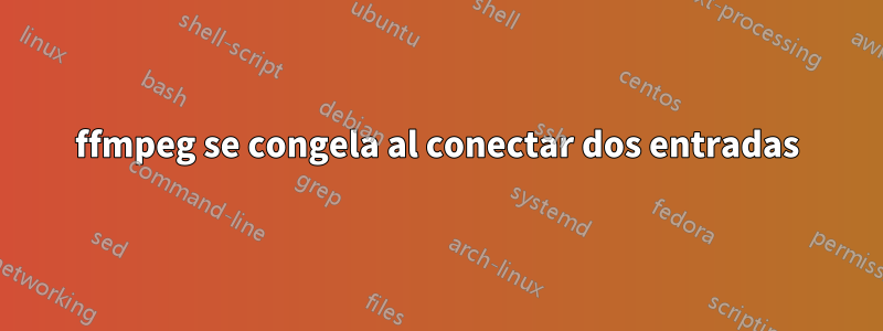 ffmpeg se congela al conectar dos entradas