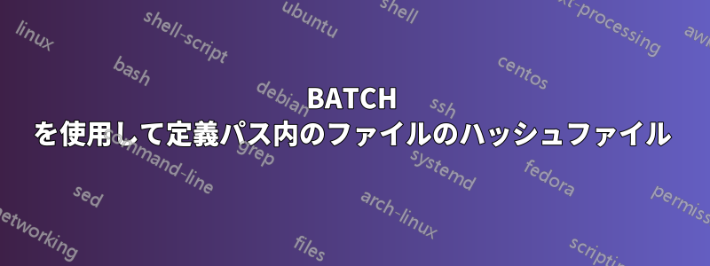 BATCH を使用して定義パス内のファイルのハッシュファイル