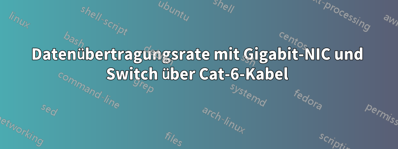 Datenübertragungsrate mit Gigabit-NIC und Switch über Cat-6-Kabel