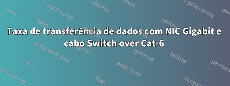 Taxa de transferência de dados com NIC Gigabit e cabo Switch over Cat-6