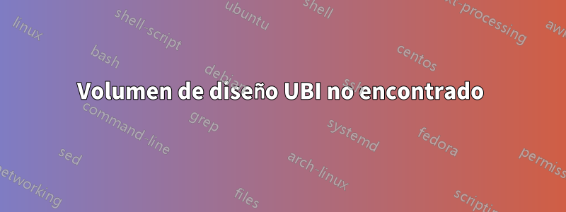 Volumen de diseño UBI no encontrado