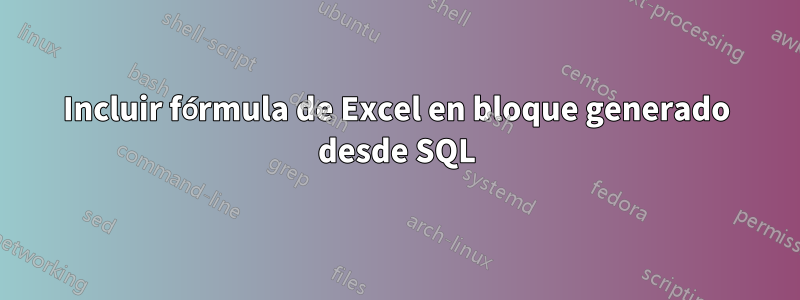 Incluir fórmula de Excel en bloque generado desde SQL