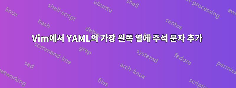 Vim에서 YAML의 가장 왼쪽 열에 주석 문자 추가