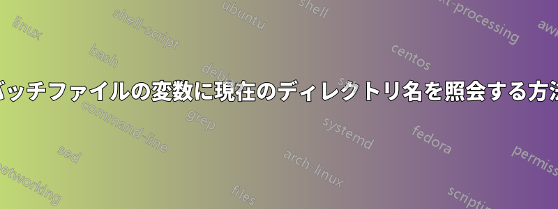 バッチファイルの変数に現在のディレクトリ名を照会する方法