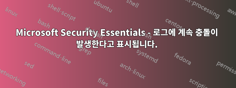 Microsoft Security Essentials - 로그에 계속 충돌이 발생한다고 표시됩니다.