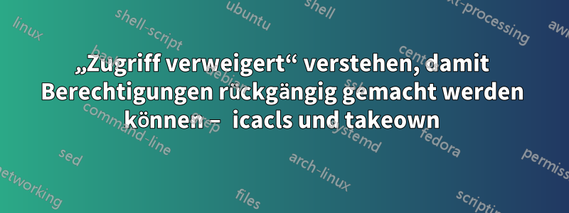 „Zugriff verweigert“ verstehen, damit Berechtigungen rückgängig gemacht werden können – icacls und takeown