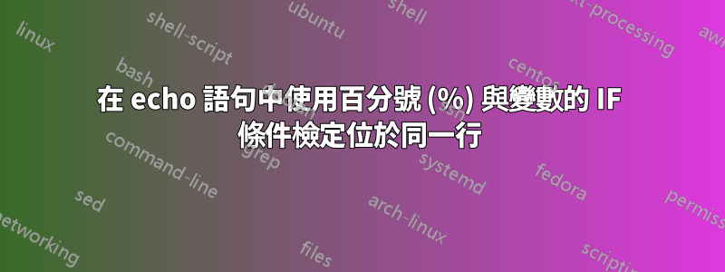 在 echo 語句中使用百分號 (%) 與變數的 IF 條件檢定位於同一行